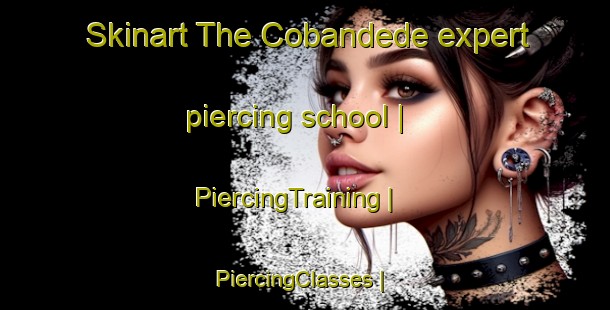 Skinart The Cobandede expert piercing school | PiercingTraining | PiercingClasses | SkinartTraining-Turkey
